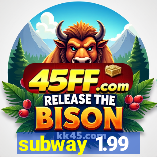 subway 1.99